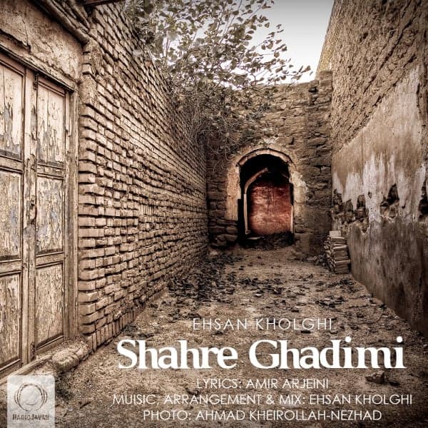 Shahre Ghadimi · Ehsan Kholghi